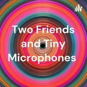 Podcast Two Friends and Tiny Microphones