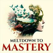Podcast Meltdown to Mastery: Empowering Women In Crisis To Manifest by Rewiring The Subconscious Mind.