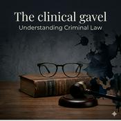 Podcast The Clinical Gavel -Criminal Law Cases