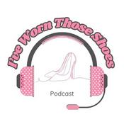 Podcast I've Worn Those Shoes