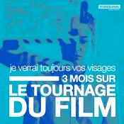 Podcast Je verrai toujours vos visages - Trois mois sur le tournage du film