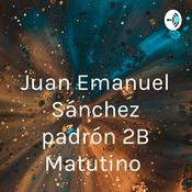 Podcast Juan Emanuel Sánchez padrón 2B Matutino