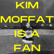 Podcast Kim Moffat is a Fan
