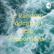 Podcast Le Random Podcast of Epic Proportions