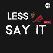 Podcast Less Say It
