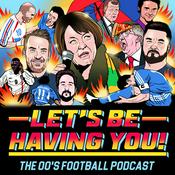 Podcast Let's Be Having You! The 00s Football Podcast