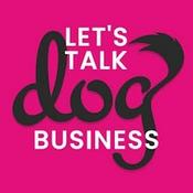 Podcast Let's Talk Dog Business
