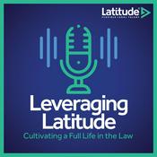 Podcast Leveraging Latitude: Cultivating a Full Life in the Law