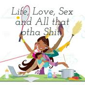 Podcast Life, Love, Sex and All that otha Shit