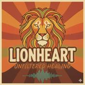 Podcast Lionheart: Unfiltered Healing