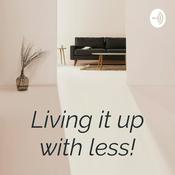 Podcast Living it up with less!