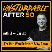 Podcast Unstoppable After 50: Men’s Health, Peak Performance, and Legacy