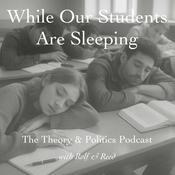 Podcast While Our Students Are Sleeping: the Theory & Politics Podcast