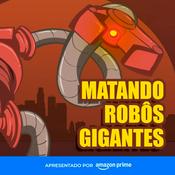 Podcast Matando Robôs Gigantes