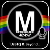 Podcast Metrosource Minis: The LGBTQ World & Beyond