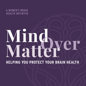 Podcast Mind Over Matter Podcast: A Women’s Brain Health Initiative