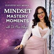 Podcast Mindset Mastery Moments with Dr. Alisa Whyte