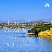 Podcast Nacimos Para Cuidar El Mundo No Para Destruirlo