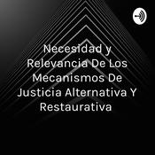 Podcast Necesidad y Relevancia De Los Mecanismos De Justicia Alternativa Y Restaurativa