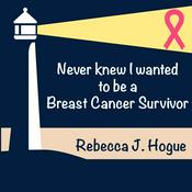 Podcast Never Knew I Wanted to be a Breast Cancer Survivor