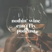 Podcast Nothin’ Wine Can’t Fix Podcast