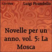 Podcast Novelle per un anno, vol. 05: La Mosca by Luigi Pirandello (1867 - 1936)