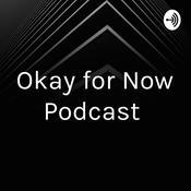 Podcast Okay for Now Podcast