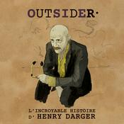 Podcast OUTSIDER, l’incroyable histoire d’Henry Darger
