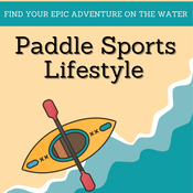 Podcast Paddle Sports Lifestyle: Finding Your Epic Adventure Through Kayaking and Paddling