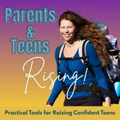 Podcast Parents & Teens Rising: Practical Tools for Raising Confident, Connected Teens