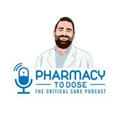 Podcast Pharmacy to Dose: The Critical Care Podcast