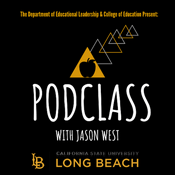 Podcast Podclass with Jason West (presented by Cal State Long Beach COE & EDLD)