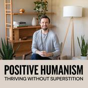 Podcast Positive Humanism: Thriving Without Superstition