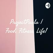 Podcast Project Paula: Food, Fitness, Life!