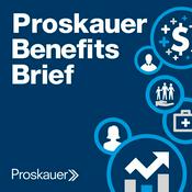 Podcast Proskauer Benefits Brief: Legal Insight on Employee Benefits & Executive Compensation