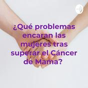 Podcast ¿Qué problemas encaran las mujeres tras superar el Cáncer de Mama?