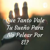Podcast Que Tanto Vale Tu Sueño Para No Pelear Por El?