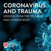 Podcast Queen's University Belfast - Coronavirus and Trauma: Lessons from the Troubles and other events.