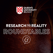 Podcast Queen's University Belfast - Research To Reality: Roundtables.