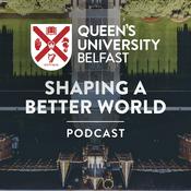 Podcast Queen's University Belfast - Shaping a Better World Podcast
