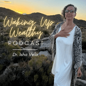Podcast Waking Up Wealthy with Isha Vela