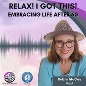 Podcast Relax, I Got This! Podcast -- Embracing Life After 60