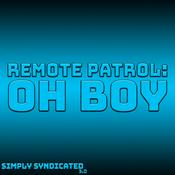 Podcast Remote Patrol: Oh Boy