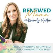 Podcast Renewed Mama | Parenting Tips, Reduce Overwhelm, Communicate Better, Speak Life, Strong Mom Mindset
