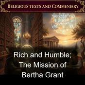 Podcast Rich and Humble; The Mission of Bertha Grant