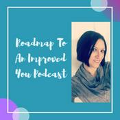 Podcast Roadmap To An Improved You