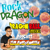 Podcast Rock The Dragon: A Dragon Ball Super Podcast