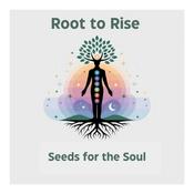 Podcast Root to Rise: Seeds for the Soul