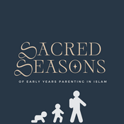 Podcast Sacred Seasons Of Early Years Parenting In Islam