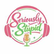 Podcast Seriously Stupid